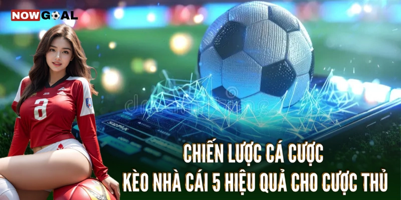 Chiến lược cá cược kèo nhà cái 5 hiệu quả cho cược thủ